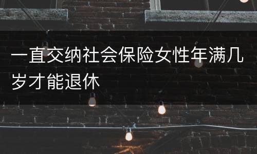 一直交纳社会保险女性年满几岁才能退休