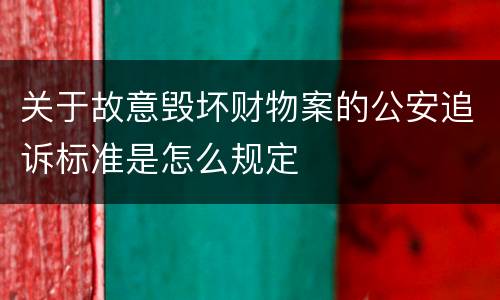 关于故意毁坏财物案的公安追诉标准是怎么规定