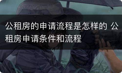 公租房的申请流程是怎样的 公租房申请条件和流程