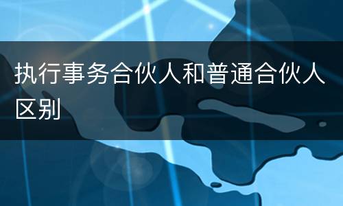 执行事务合伙人和普通合伙人区别