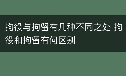 拘役与拘留有几种不同之处 拘役和拘留有何区别