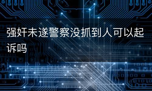 强奸未遂警察没抓到人可以起诉吗