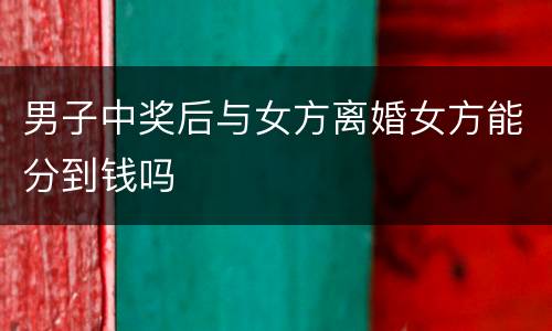 男子中奖后与女方离婚女方能分到钱吗