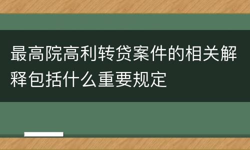 最高院高利转贷案件的相关解释包括什么重要规定