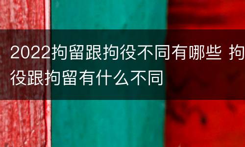 2022拘留跟拘役不同有哪些 拘役跟拘留有什么不同