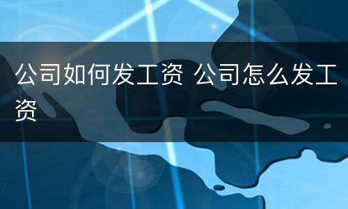 公司如何发工资 公司怎么发工资