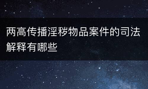 两高传播淫秽物品案件的司法解释有哪些