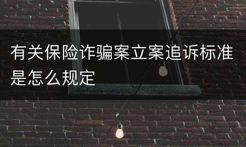 有关保险诈骗案立案追诉标准是怎么规定