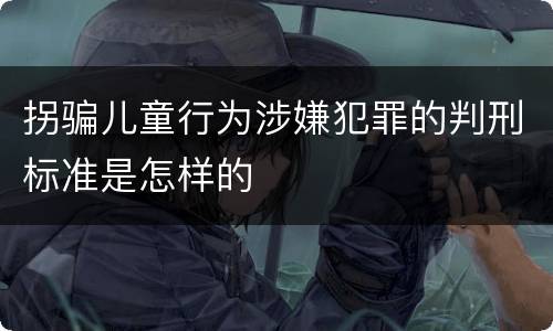 拐骗儿童行为涉嫌犯罪的判刑标准是怎样的