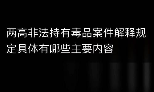 两高非法持有毒品案件解释规定具体有哪些主要内容