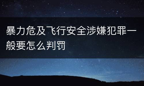暴力危及飞行安全涉嫌犯罪一般要怎么判罚