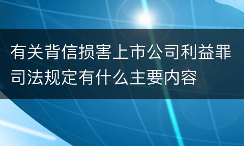 有关背信损害上市公司利益罪司法规定有什么主要内容