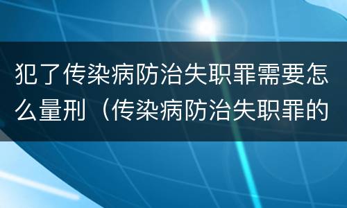 犯了传染病防治失职罪需要怎么量刑（传染病防治失职罪的构成要件）