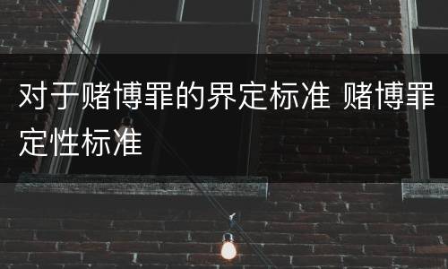 对于赌博罪的界定标准 赌博罪定性标准