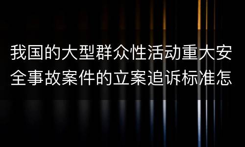 我国的大型群众性活动重大安全事故案件的立案追诉标准怎么认定