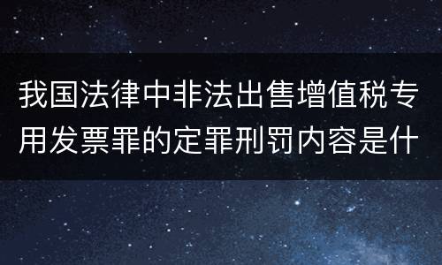 我国法律中非法出售增值税专用发票罪的定罪刑罚内容是什么