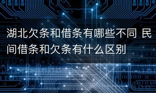 湖北欠条和借条有哪些不同 民间借条和欠条有什么区别