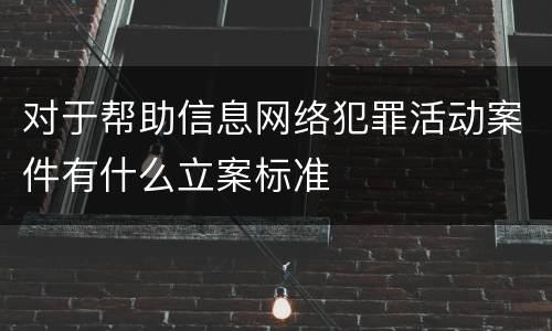 对于帮助信息网络犯罪活动案件有什么立案标准