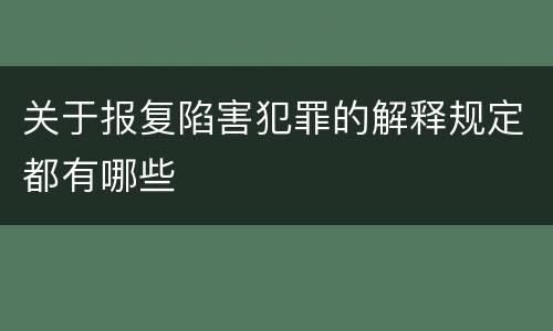 关于报复陷害犯罪的解释规定都有哪些