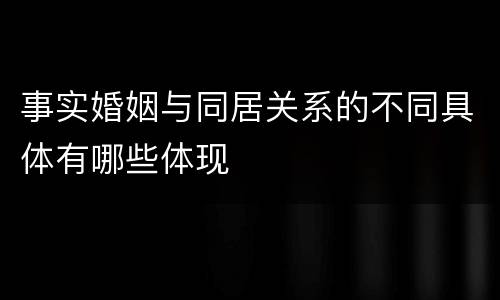 事实婚姻与同居关系的不同具体有哪些体现