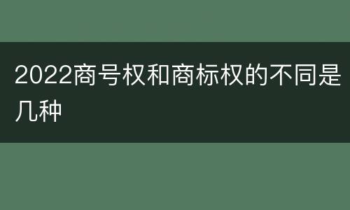 2022商号权和商标权的不同是几种