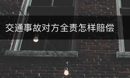 交通事故对方全责怎样赔偿