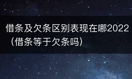 借条及欠条区别表现在哪2022（借条等于欠条吗）
