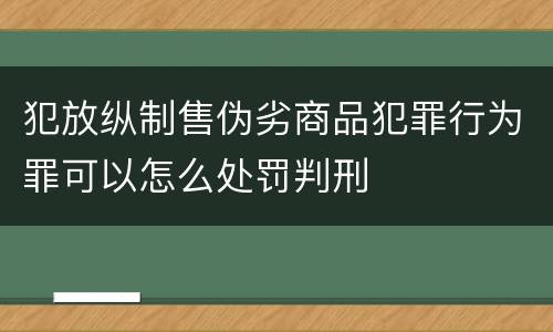 犯放纵制售伪劣商品犯罪行为罪可以怎么处罚判刑