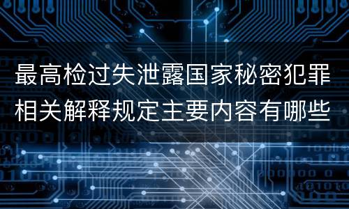 最高检过失泄露国家秘密犯罪相关解释规定主要内容有哪些