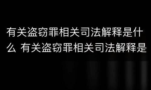 有关盗窃罪相关司法解释是什么 有关盗窃罪相关司法解释是什么规定