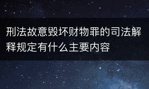 刑法故意毁坏财物罪的司法解释规定有什么主要内容