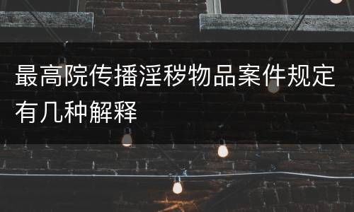 最高院传播淫秽物品案件规定有几种解释