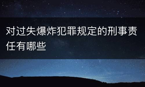 对过失爆炸犯罪规定的刑事责任有哪些