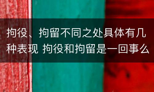 拘役、拘留不同之处具体有几种表现 拘役和拘留是一回事么