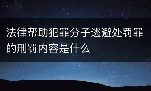 法律帮助犯罪分子逃避处罚罪的刑罚内容是什么