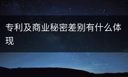 专利及商业秘密差别有什么体现