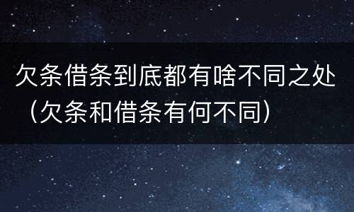 欠条借条到底都有啥不同之处（欠条和借条有何不同）