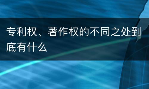 专利权、著作权的不同之处到底有什么