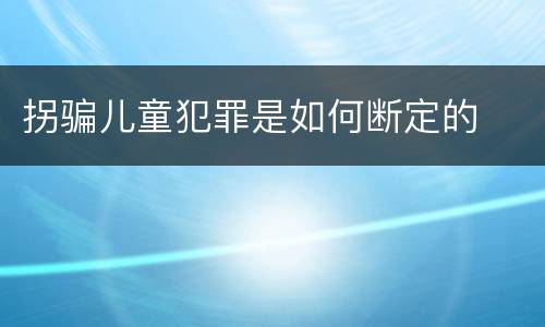 拐骗儿童犯罪是如何断定的