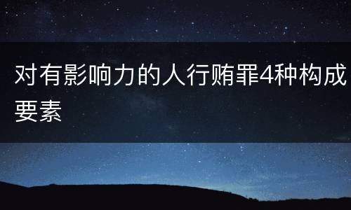 对有影响力的人行贿罪4种构成要素
