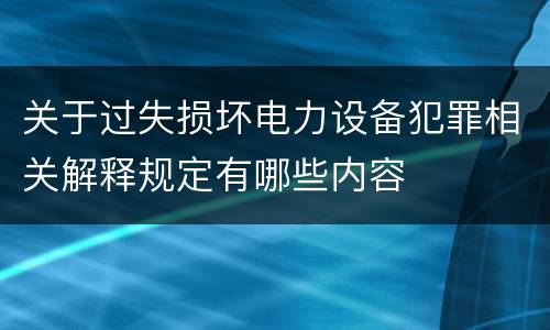 关于过失损坏电力设备犯罪相关解释规定有哪些内容