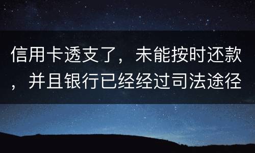 信用卡透支了，未能按时还款，并且银行已经经过司法途径来诉讼，该怎么办