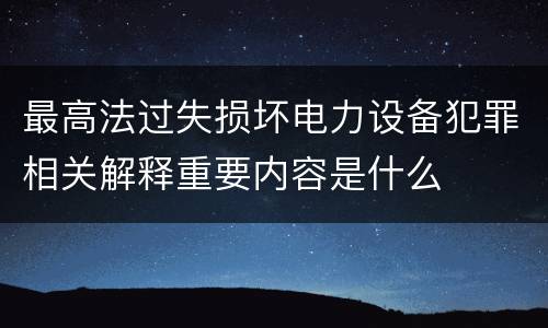 最高法过失损坏电力设备犯罪相关解释重要内容是什么