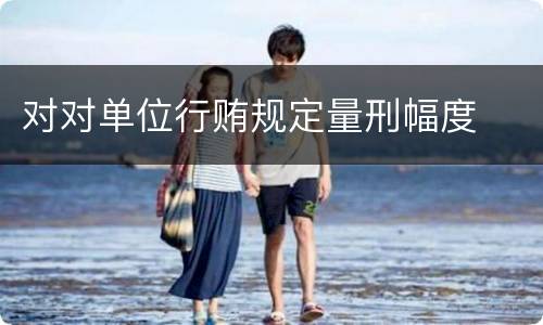 对对单位行贿规定量刑幅度