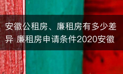 安徽公租房、廉租房有多少差异 廉租房申请条件2020安徽