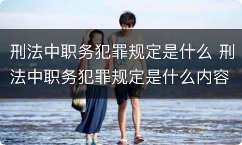 刑法中职务犯罪规定是什么 刑法中职务犯罪规定是什么内容