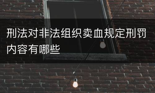 刑法对非法组织卖血规定刑罚内容有哪些