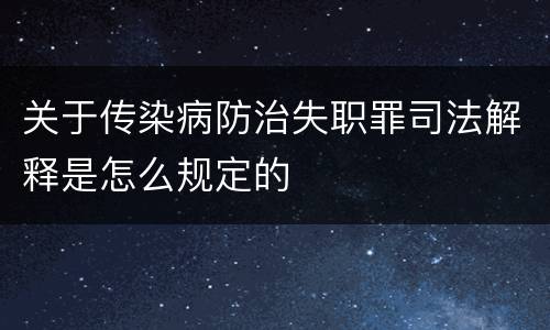 关于传染病防治失职罪司法解释是怎么规定的