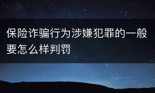保险诈骗行为涉嫌犯罪的一般要怎么样判罚