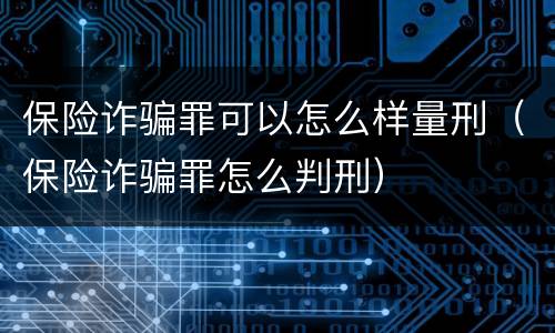 保险诈骗罪可以怎么样量刑（保险诈骗罪怎么判刑）